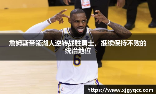 詹姆斯带领湖人逆转战胜勇士，继续保持不败的统治地位