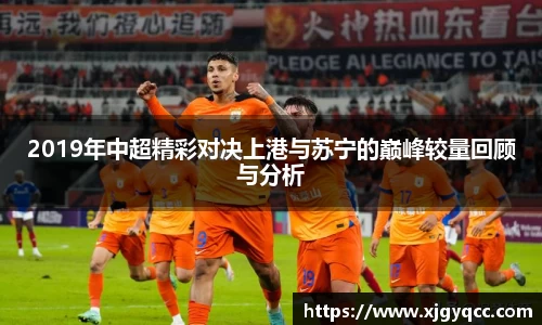 2019年中超精彩对决上港与苏宁的巅峰较量回顾与分析