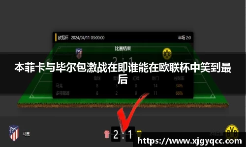 本菲卡与毕尔包激战在即谁能在欧联杯中笑到最后
