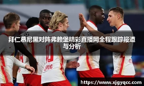 拜仁慕尼黑对阵弗赖堡精彩直播网全程跟踪报道与分析