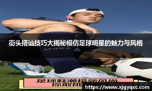 街头搭讪技巧大揭秘模仿足球明星的魅力与风格